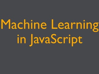 Machine Learning
  in JavaScript
 