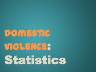 domestic
violence:
Statistics
 