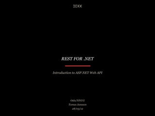 REST FOR .NET


Introduction to ASP.NET Web API




           Oslo/NNUG
         Tomas Jansson
            28/03/12
 