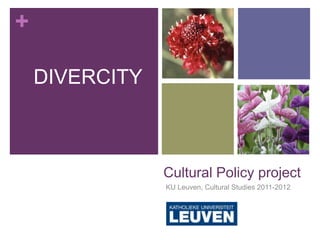 +

    DIVERCITY



                Cultural Policy project
                KU Leuven, Cultural Studies 2011-2012
 