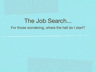The Job Search...
For those wondering, where the hell do I start?
 