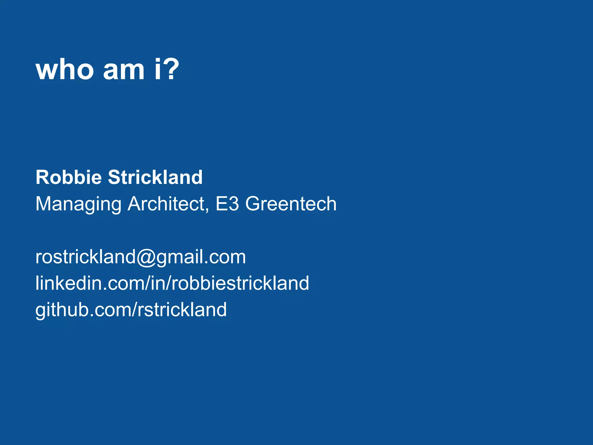 who am i?


Robbie Strickland
Managing Architect, E3 Greentech

rostrickland@gmail.com
linkedin.com/in/robbiestrickland
github.com/rstrickland
 