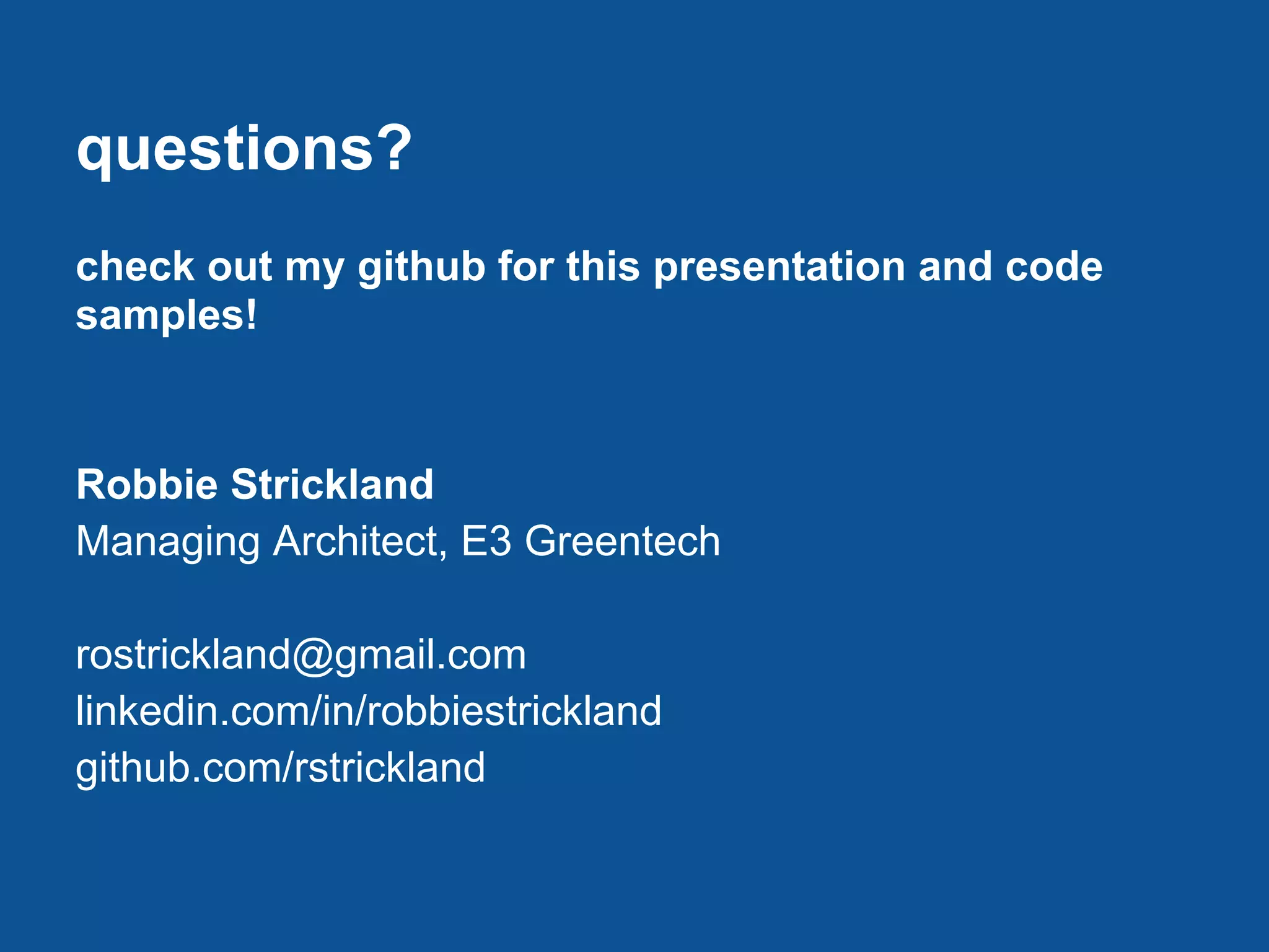 questions?
check out my github for this presentation and code
samples!



Robbie Strickland
Managing Architect, E3 Greentech

rostrickland@gmail.com
linkedin.com/in/robbiestrickland
github.com/rstrickland
 