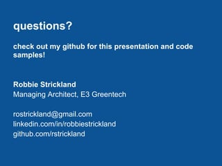 questions?
check out my github for this presentation and code
samples!



Robbie Strickland
Managing Architect, E3 Greentech

rostrickland@gmail.com
linkedin.com/in/robbiestrickland
github.com/rstrickland
 