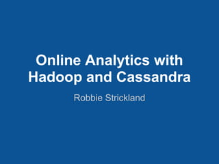 Online Analytics with
Hadoop and Cassandra
      Robbie Strickland
 