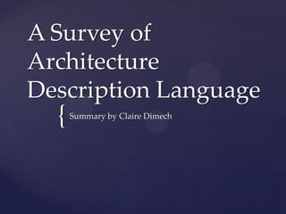 A Survey of
Architecture
Description Language
  {   Summary by Claire Dimech
 