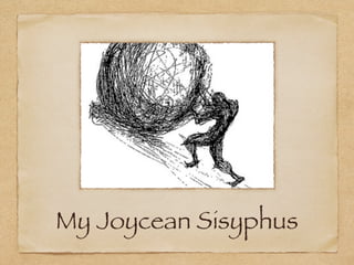 My Joycean Sisyphus
 