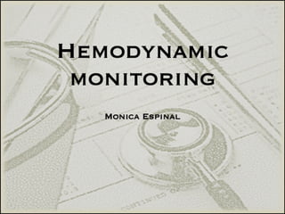 Hemodynamic
 monitoring
   Monica Espinal
 