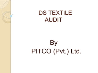 DS TEXTILE
    AUDIT


     By
PITCO (Pvt.) Ltd.
 