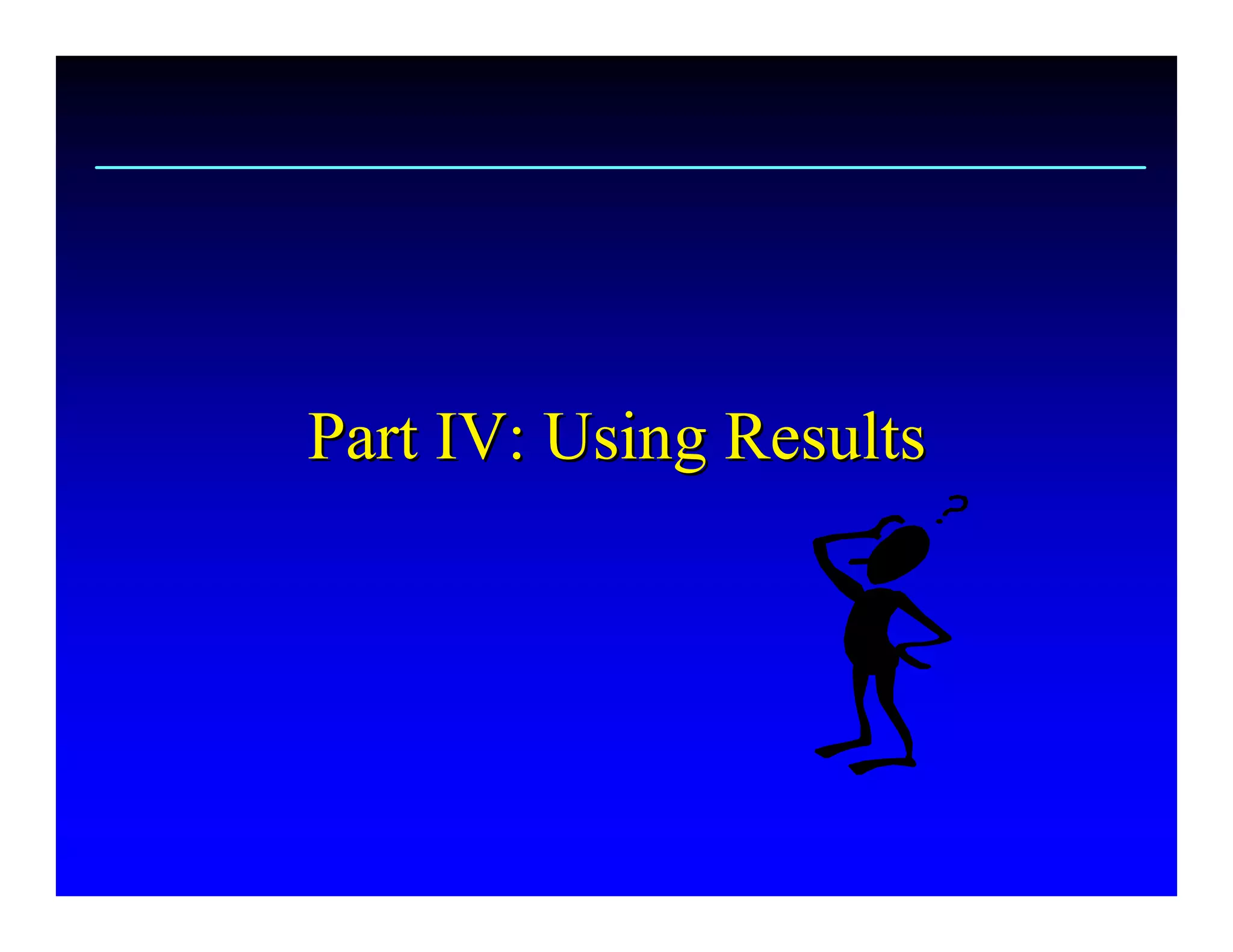 Part IV: Using Results
Part IV: Using Results 
 