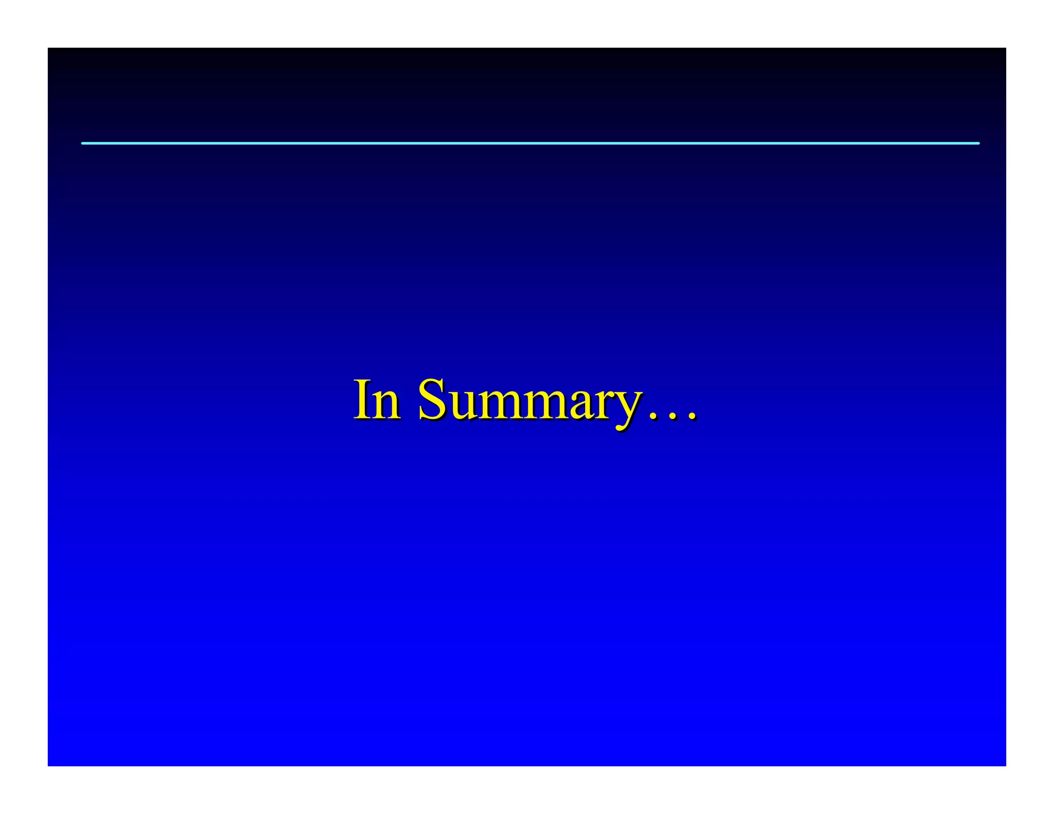 In Summary…
In Summary 
          … 
 