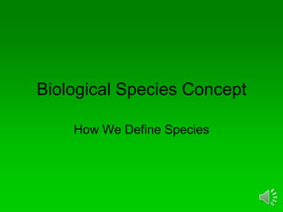 Biological Species Concept

    How We Define Species
 
