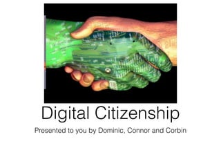 Digital Citizenship
Presented to you by Dominic, Connor and Corbin
 