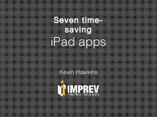 Kevin Hawkins
Seven time-
saving
iPad apps
 
