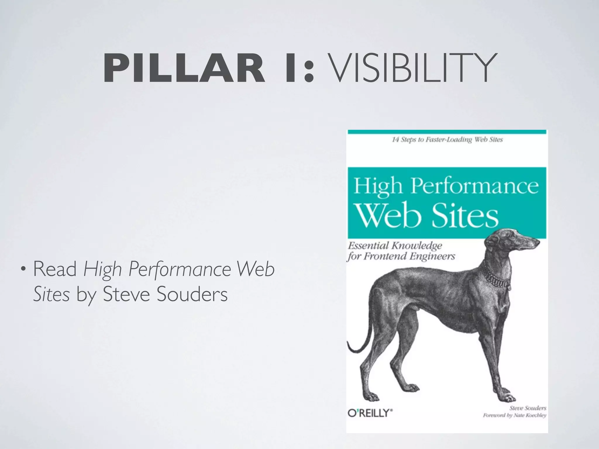 PILLAR 1: VISIBILITY



• Read  High Performance Web
 Sites by Steve Souders
 