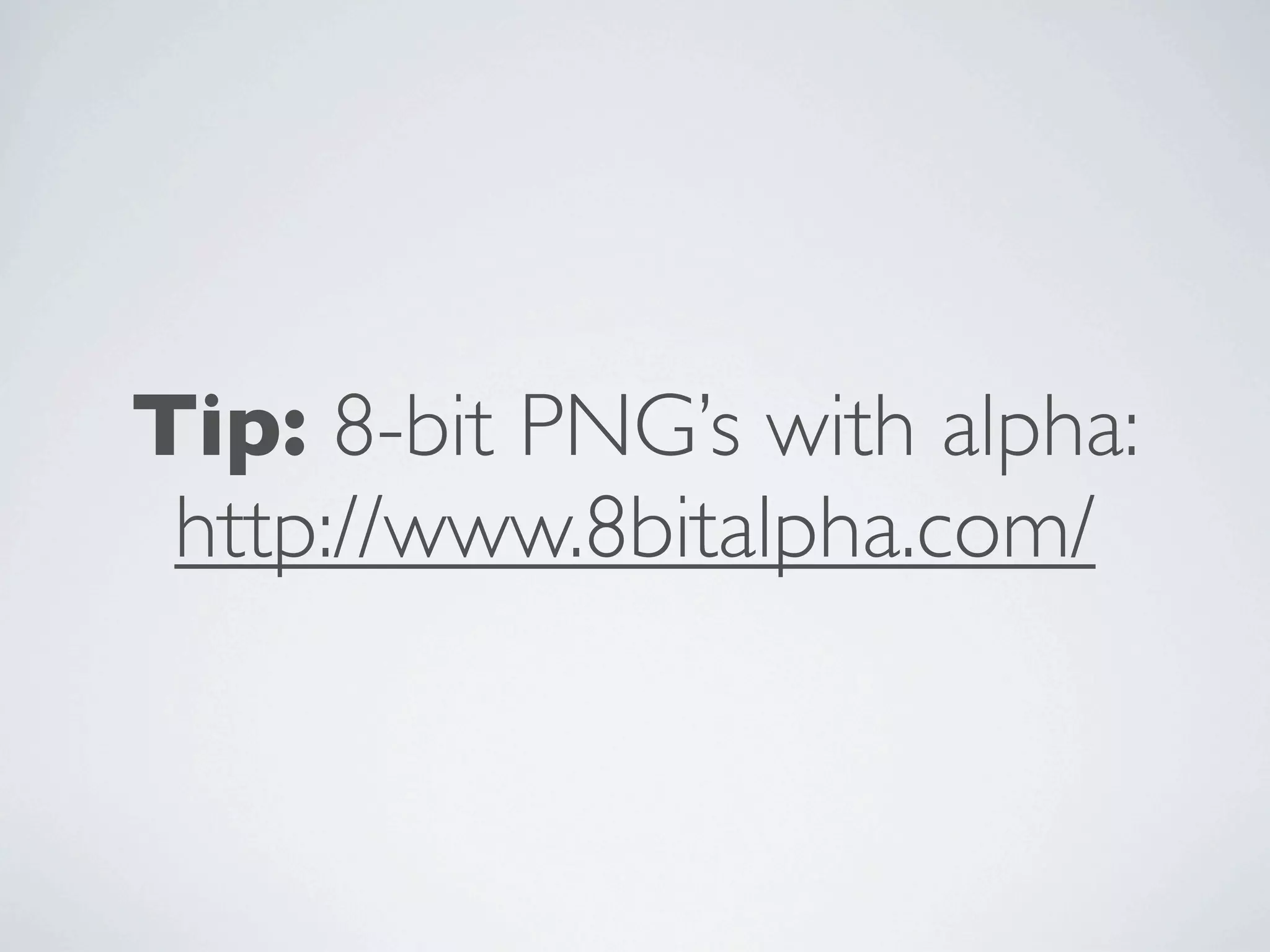 Tip: 8-bit PNG’s with alpha:
 http://www.8bitalpha.com/
 