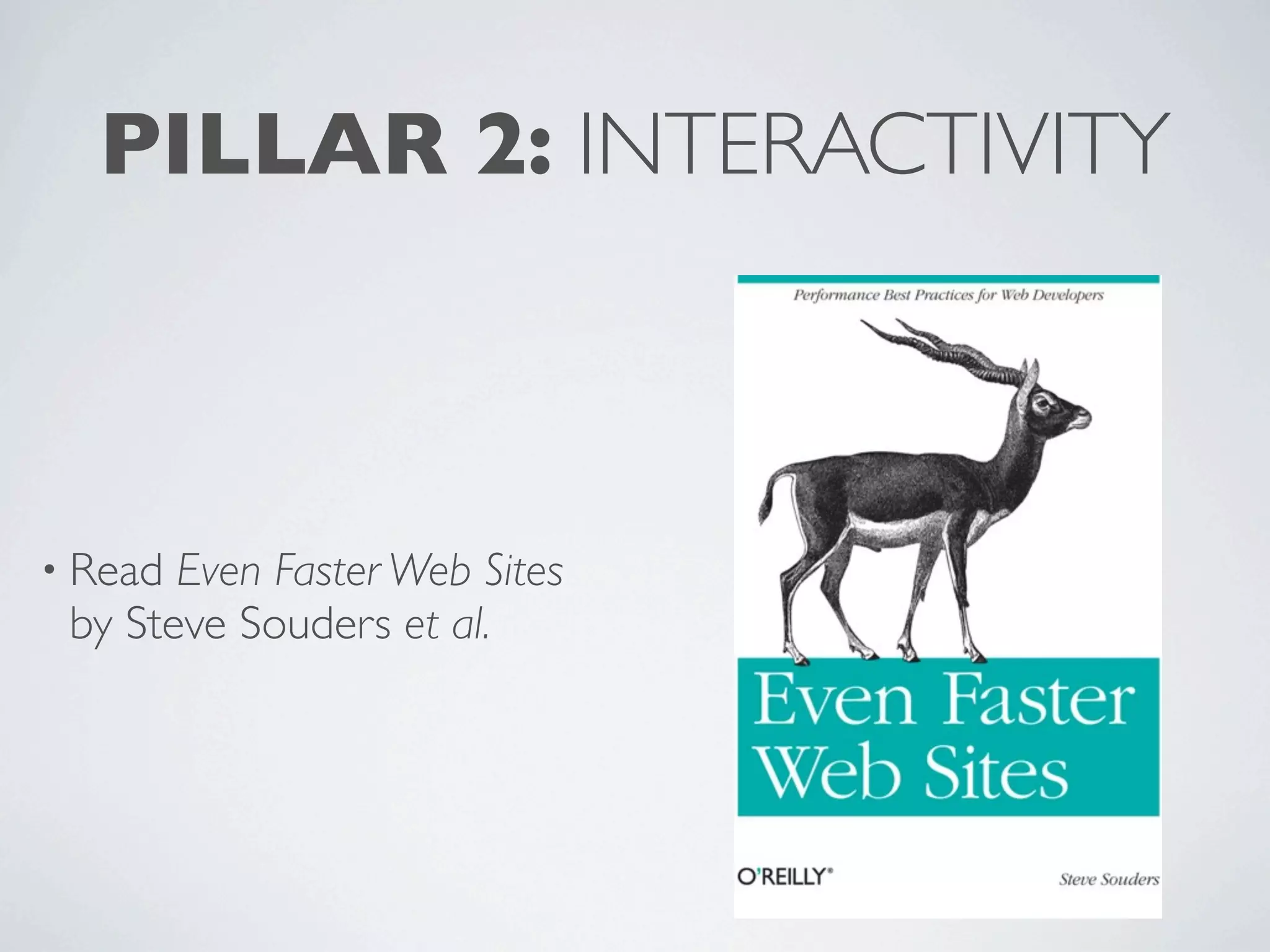 PILLAR 2: INTERACTIVITY



• Read Even Faster Web Sites
 by Steve Souders et al.
 