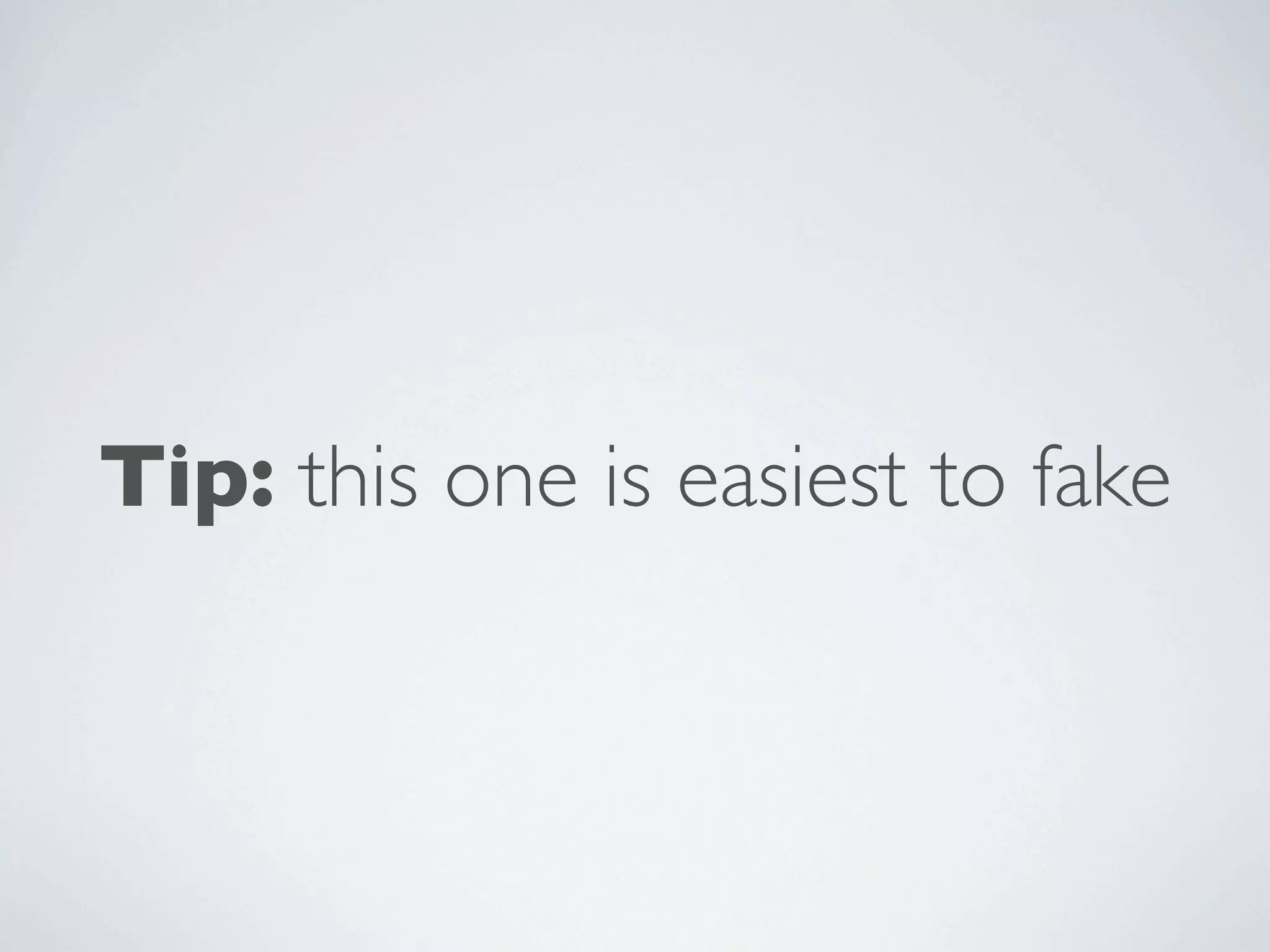 Tip: this one is easiest to fake
 