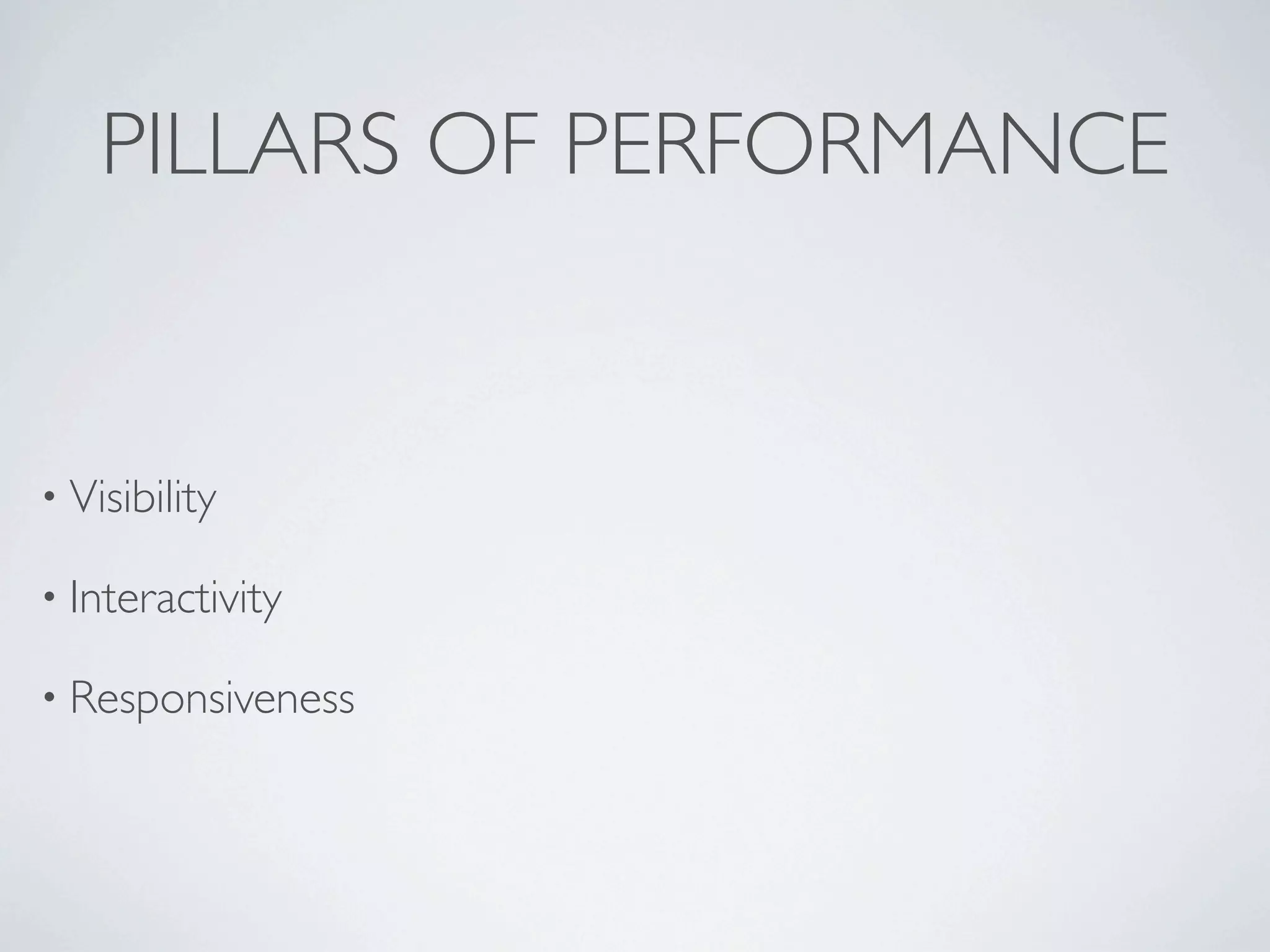 PILLARS OF PERFORMANCE


• Visibility

• Interactivity

• Responsiveness
 