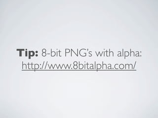 Tip: 8-bit PNG’s with alpha:
 http://www.8bitalpha.com/
 