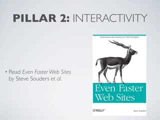 PILLAR 2: INTERACTIVITY



• Read Even Faster Web Sites
 by Steve Souders et al.
 