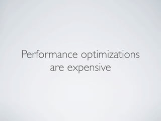Performance optimizations
      are expensive
 