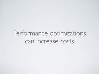 Performance optimizations
    can increase costs
 