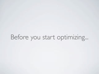 Before you start optimizing...
 