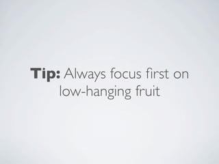 Tip: Always focus ﬁrst on
    low-hanging fruit
 