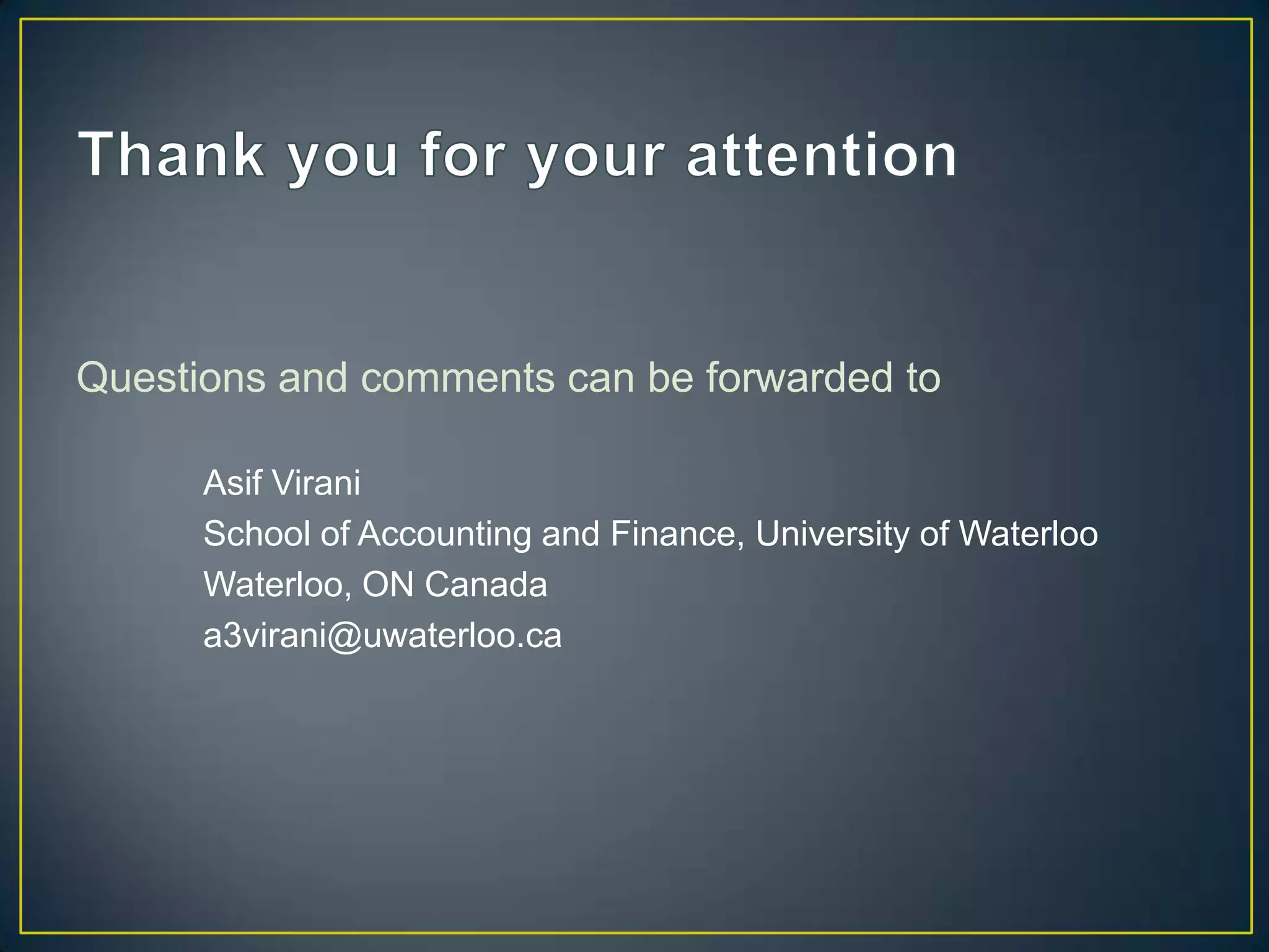 Questions and comments can be forwarded to

      Asif Virani
      School of Accounting and Finance, University of Waterloo
      Waterloo, ON Canada
      a3virani@uwaterloo.ca
 
