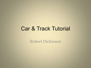 Car & Track Tutorial

   Robert Dickinson
 