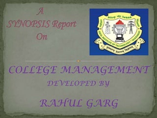 COLLEGE MANAGEMENT
    DEVELOPED BY


   RAHUL GARG
 