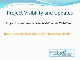 Project Visibility and Updates
 Project Updates Available in Real-Time via Web-Cam


http://www.earthcam.com/client/NewCentralLibrary/
 