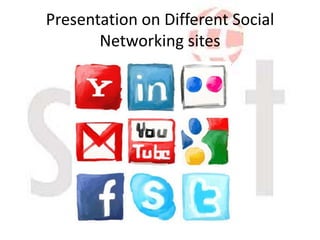 Presentation on Different Social
       Networking sites
 
