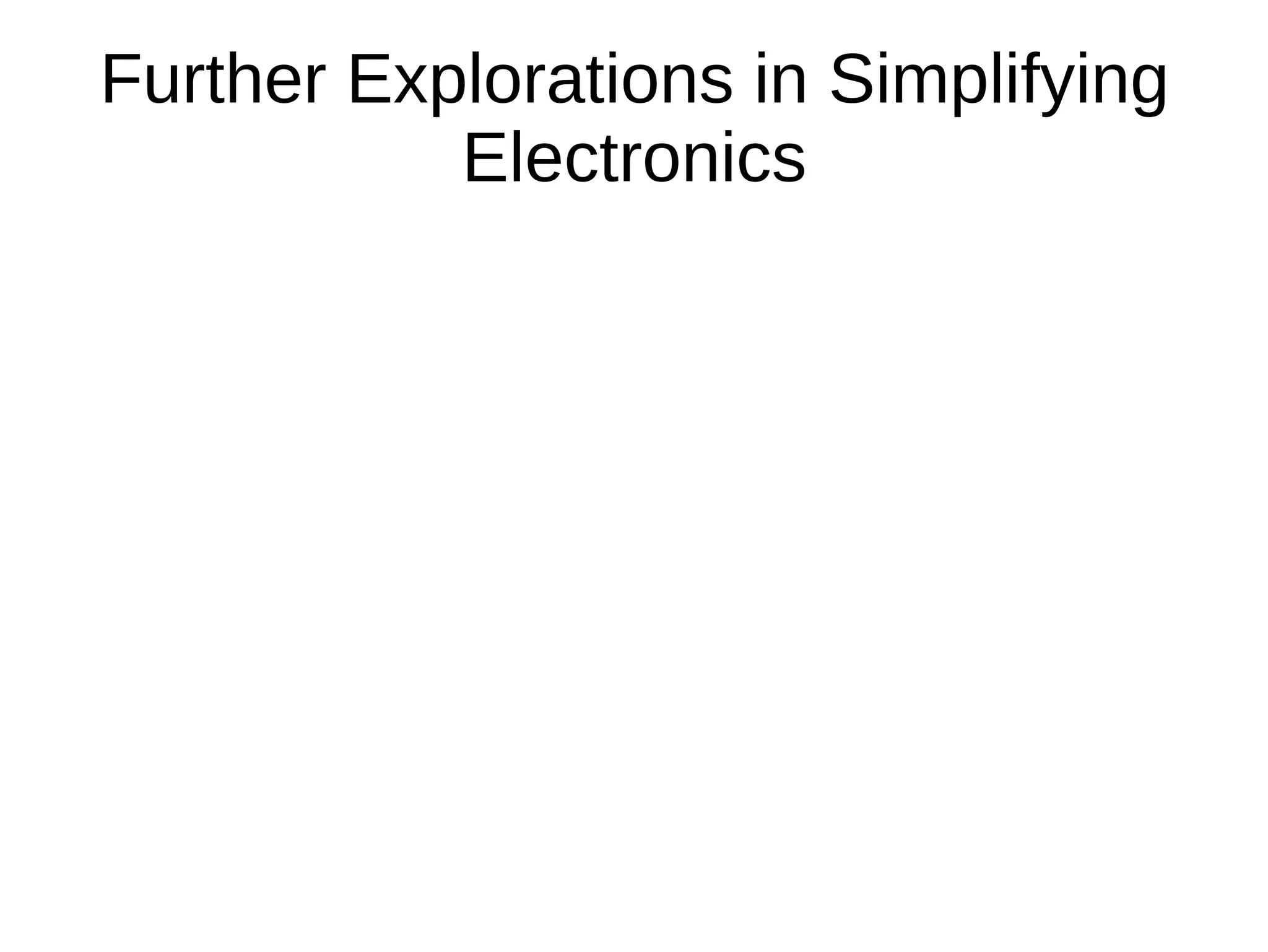 Further Explorations in Simplifying
           Electronics
 
