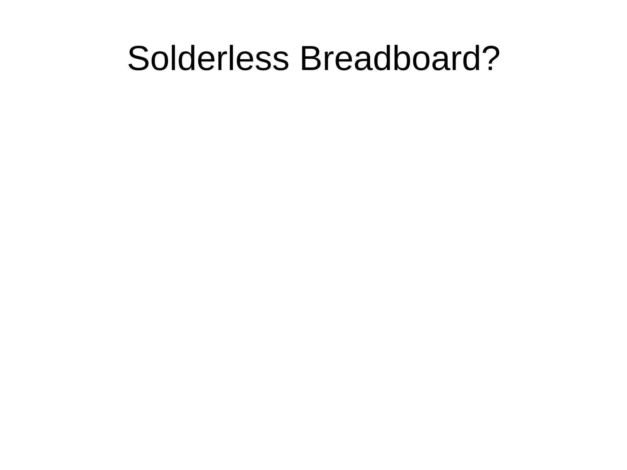Solderless Breadboard?
 