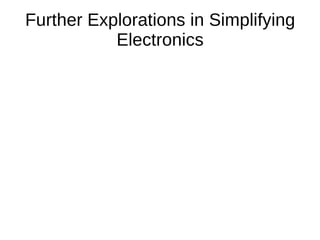 Further Explorations in Simplifying
           Electronics
 