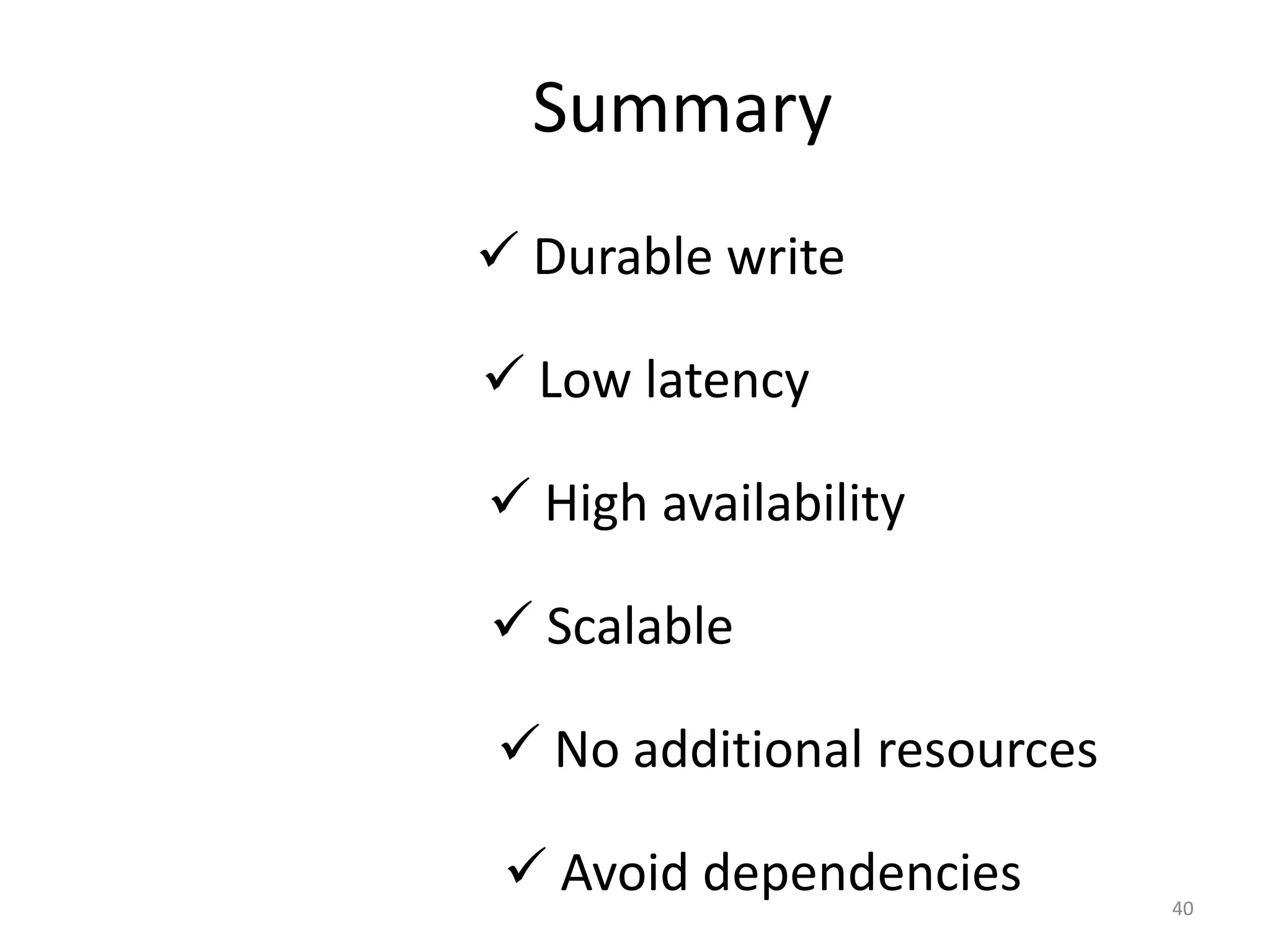 Summary
 Durable write

 Low latency

 High availability

 Scalable

 No additional resources

  Avoid dependencies       40
 