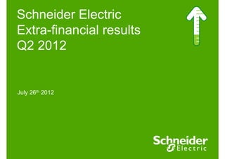 Schneider Electric
Extra-financial results
Q2 2012


July 26th 2012
 