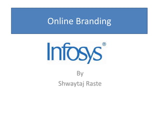 Online Branding




       By
  Shwaytaj Raste
 