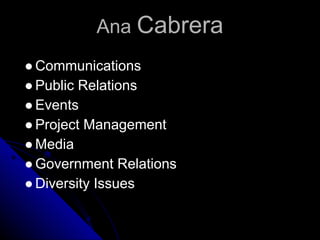 Ana Cabrera
● Communications
● Public Relations
● Events
● Project Management
● Media
● Government Relations
● Diversity Issues
 