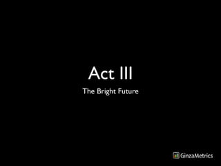 Act III
The Bright Future
 