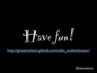 Have fun!
http://ginzamarkets.github.com/odin_authenticator/
 