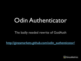 Odin Authenticator
      The badly needed rewrite of GodAuth


http://ginzamarkets.github.com/odin_authenticator/
 