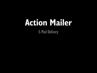 Action Mailer
   E-Mail Delivery
 