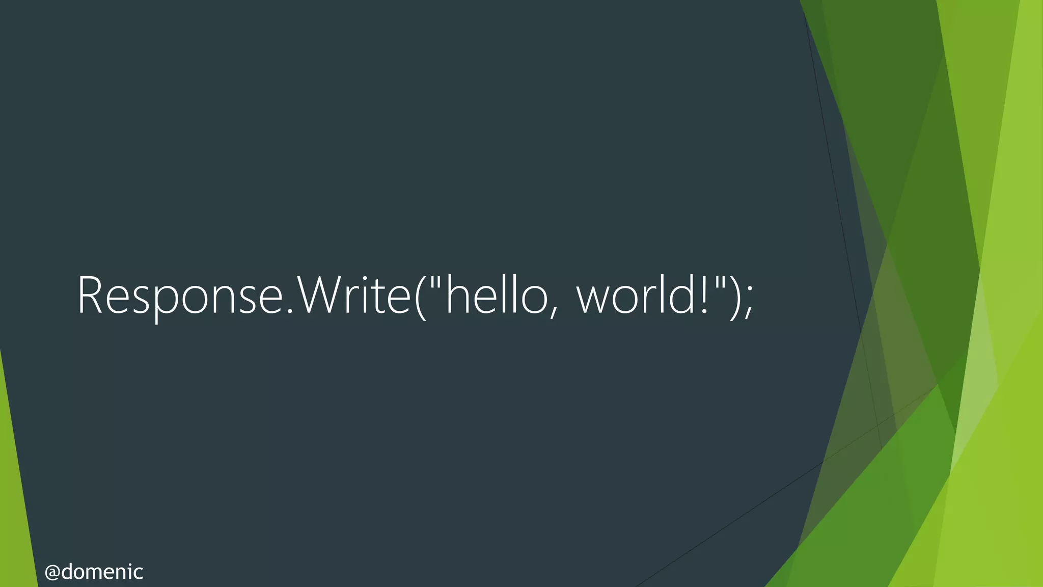 Response.Write("hello, world!");




@domenic
 
