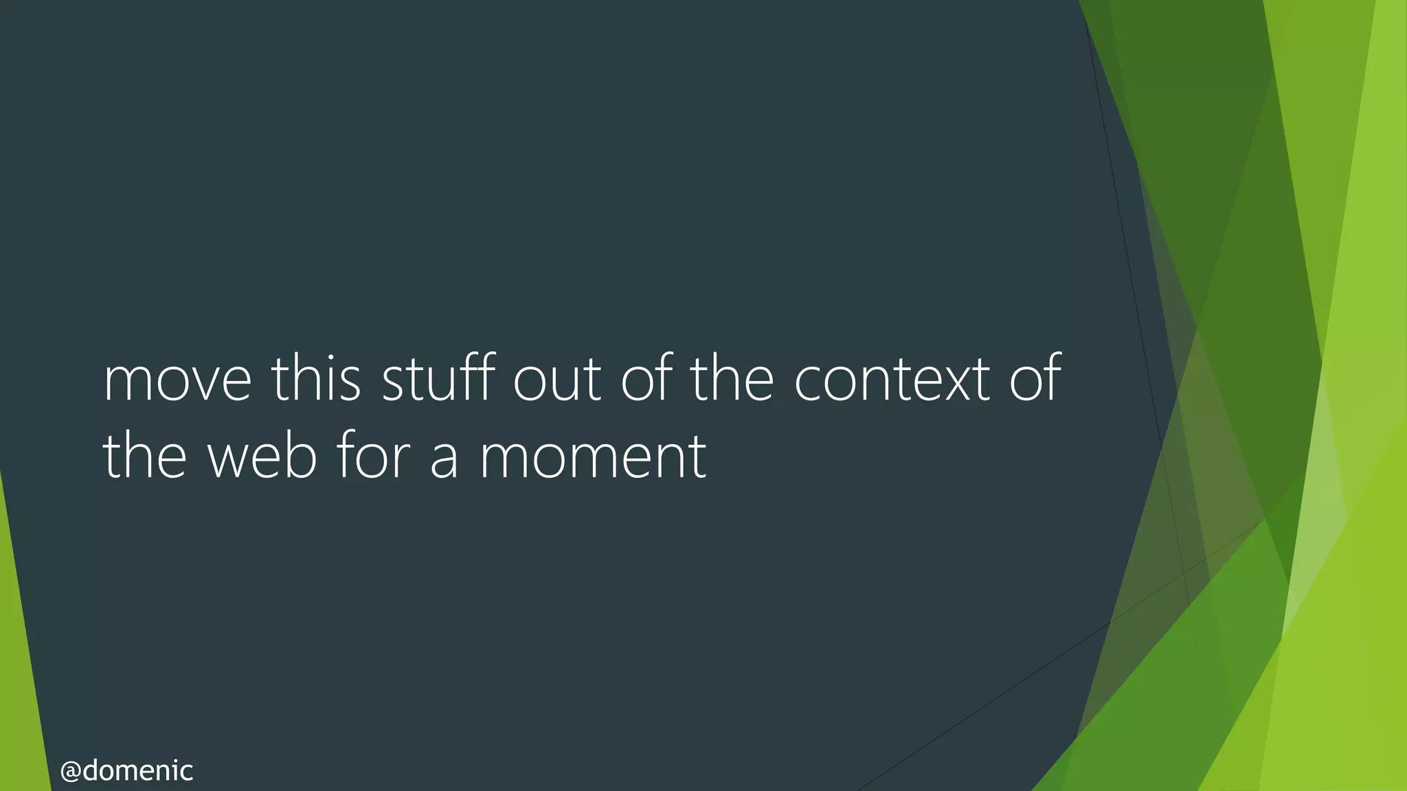move this stuff out of the context of
  the web for a moment



@domenic
 