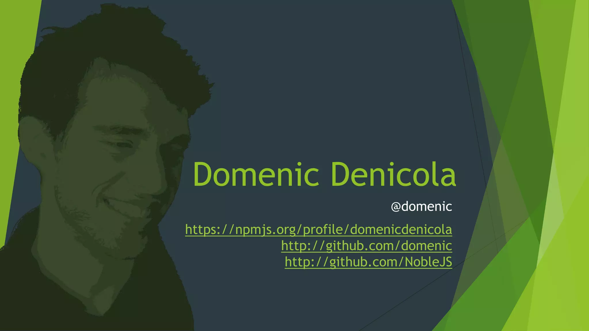Domenic Denicola
                                          @domenic
           https://npmjs.org/profile/domenicdenicola
                          http://github.com/domenic
                          http://github.com/NobleJS



@domenic
 
