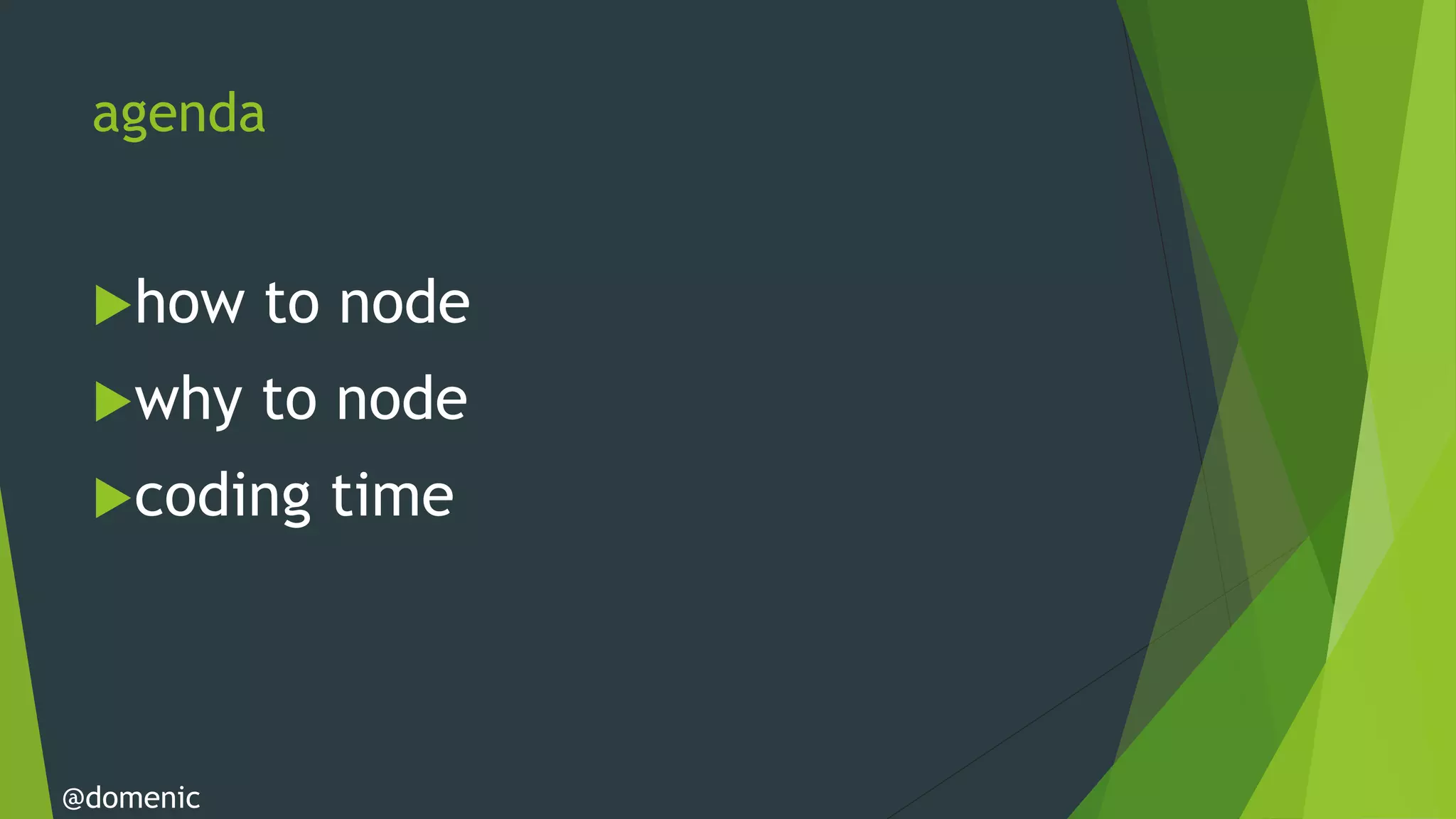 agenda


 how      to node
 why      to node
 coding     time



@domenic
 