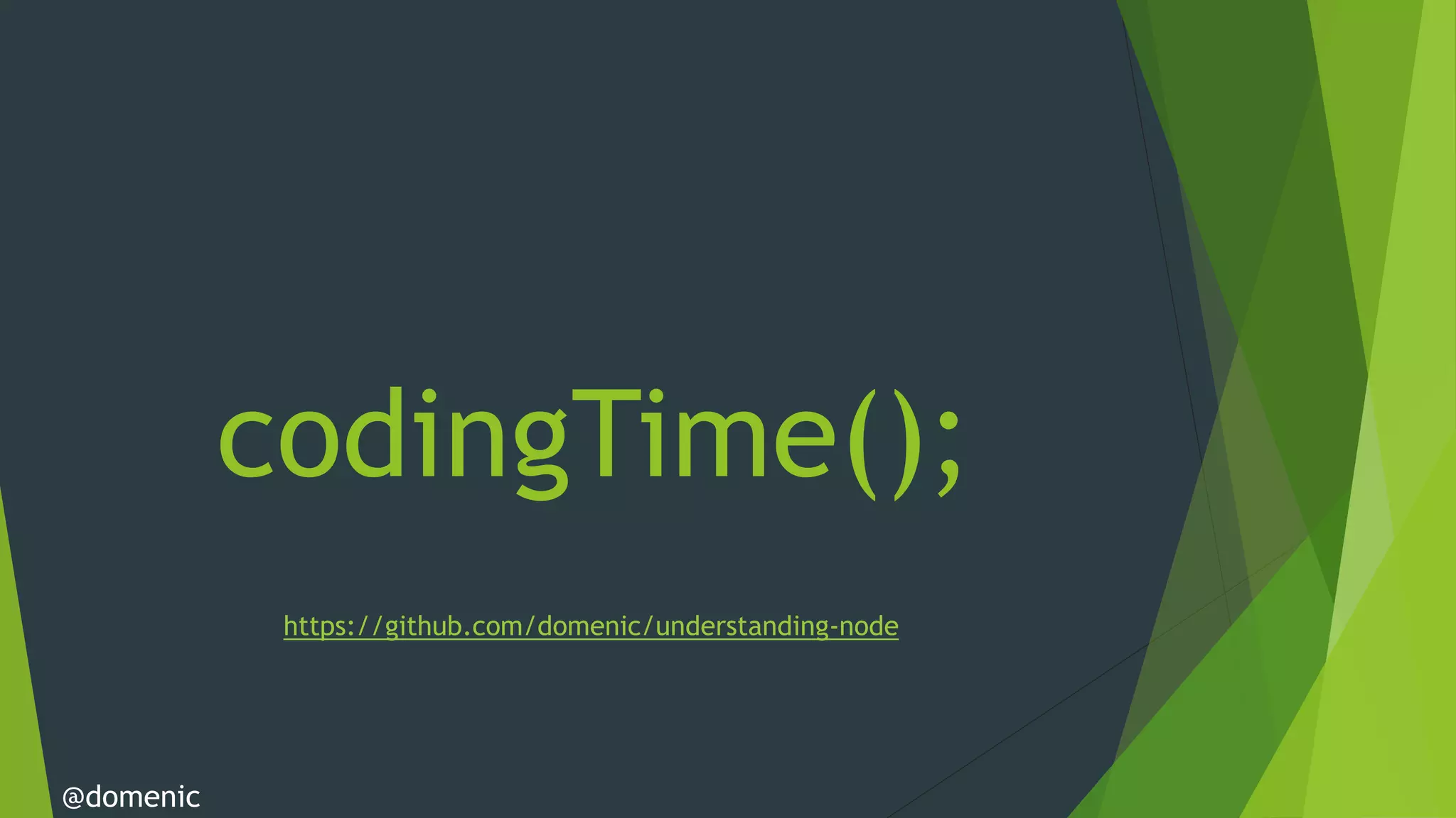 codingTime();
            https://github.com/domenic/understanding-node




@domenic
 
